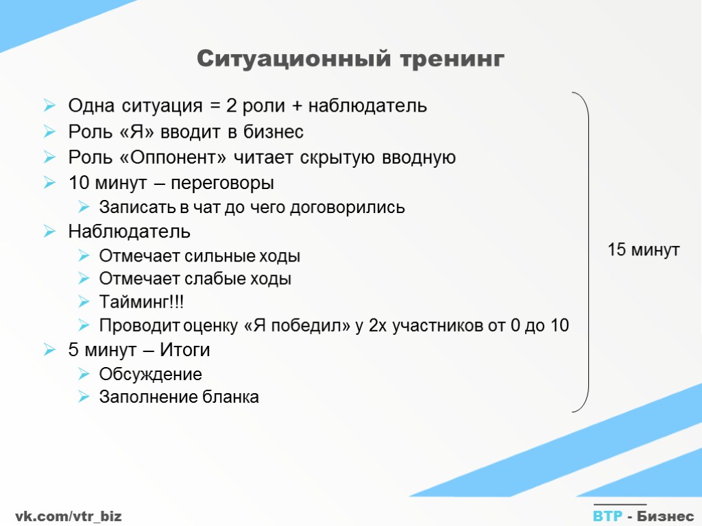 vk.com/vtr_biz ВТР - Бизнес Ситуационный тренинг Одна ситуация = 2 роли + наблюдатель Роль